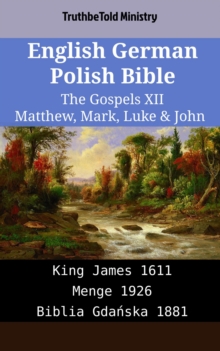 Image for English German Polish Bible - The Gospels XII - Matthew, Mark, Luke & John: King James 1611 - Menge 1926 - Biblia Gdanska 1881