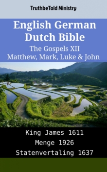 Image for English German Dutch Bible - The Gospels XII - Matthew, Mark, Luke & John: King James 1611 - Menge 1926 - Statenvertaling 1637