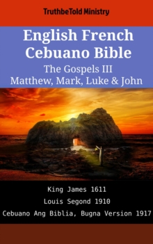 Image for English French Cebuano Bible - The Gospels III - Matthew, Mark, Luke & John: King James 1611 - Louis Segond 1910 - Cebuano Ang Biblia, Bugna Version 1917