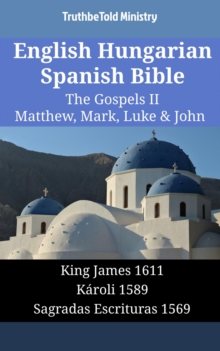 Image for English Hungarian Spanish Bible - The Gospels II - Matthew, Mark, Luke & John: King James 1611 - Karoli 1589 - Sagradas Escrituras 1569