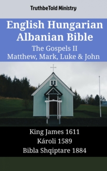 Image for English Hungarian Albanian Bible - The Gospels II - Matthew, Mark, Luke & John: King James 1611 - Karoli 1589 - Bibla Shqiptare 1884