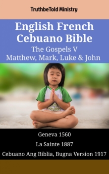 Image for English French Cebuano Bible - The Gospels V - Matthew, Mark, Luke & John: Geneva 1560 - La Sainte 1887 - Cebuano Ang Biblia, Bugna Version 1917