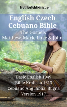 Image for English Czech Cebuano Bible - The Gospels - Matthew, Mark, Luke & John: Basic English 1949 - Bible Kralicka 1613 - Cebuano Ang Biblia, Bugna Version 1917