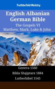 Image for English Albanian German Bible - The Gospels VI - Matthew, Mark, Luke & John: Geneva 1560 - Bibla Shqiptare 1884 - Lutherbibel 1545