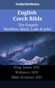 Image for English Czech Bible - The Gospels - Matthew, Mark, Luke & John: King James 1611 - Websters 1833 - Bible Kralicka 1613