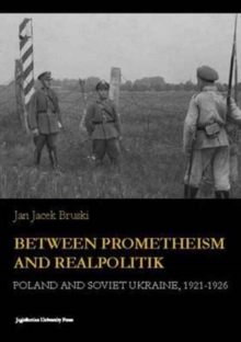 Image for Between Prometheism and Realpolitik - Poland and Soviet Ukraine, 1921-1926
