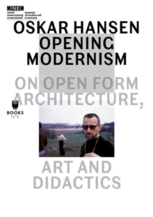 Image for Oskar Hansen - Opening Modernism - On Open Form Architecture, Art and Didactics