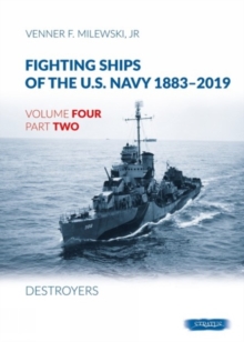 Fighting Ships Of The U.S.Navy 1883-2019 Volume Four Part Two: Destroyers