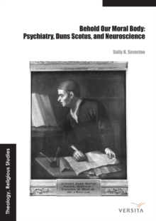 Image for Behold Our Moral Body: Psychiatry, Duns Scotus, and Neuroscience