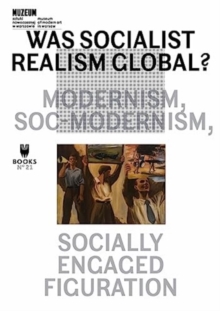 Was Socialist Realism Global?: Modernism, Soc-modernism, Socially Engaged Figuration