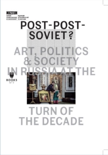 Image for Post-Post-Soviet? - Art, Politics and Society in Russia at the Turn of the Decade