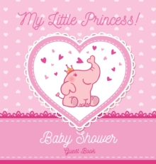 Image for My Little Princess : Baby Shower Guest Book with Elephant Girl and Pink Theme, Personalized Wishes for Baby & Advice for Parents, Sign In, Gift Log, and Keepsake Photo Pages (Hardback)