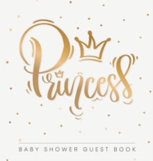 Image for Princess : Baby Shower Guest Book with Girl Gold Royal Crown Theme, Personalized Wishes for Baby & Advice for Parents, Sign In, Gift Log, and Keepsake Photo Pages (Hardback)