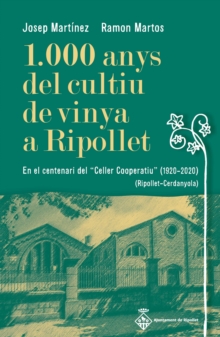 Image for 1.000 anys del cultiu de vinya a Ripollet : En el centenari del "Celler Cooperatiu" (1920-2020) (Ripollet-Cerdanyola): En el centenari del "Celler Cooperatiu" (1920-2020) (Ripollet-Cerdanyola)