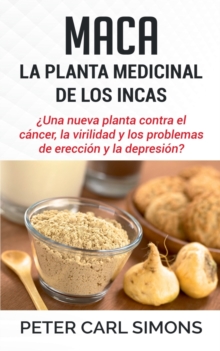 Image for Maca - La Planta Medicinal de los Incas : ?Una nueva planta contra el cancer, la virilidad y los problemas de ereccion y la depresion?