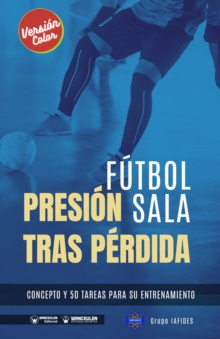 Image for Futbol sala. Presion tras perdida : Concepto y 50 tareas para su entrenamiento (Version Color)