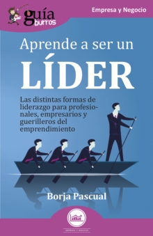Image for GuiaBurros: Aprende a ser un lider: Las distintas formas de liderazgo para profesionales, empresarios y guerrilleros del emprendimiento