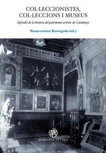 Image for Colleccionistes, Colleccions I Museus. Episodis de La Histria del Patrimoni Artstic de Catalunya