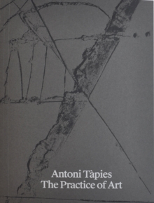 Antoni Tapies. The Practice of Art