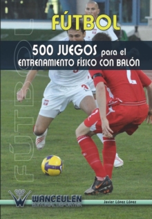 Image for Futbol : 500 Juegos Para El Entrenamiento Fisico Con Balon