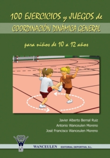 Image for 100 Ejercicios y Juegos de Coordinacion Dinamica General Para Ninos de 10 a 12 Anos