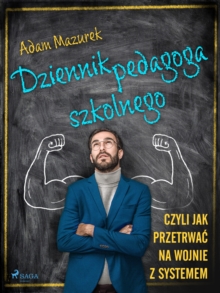 Image for Dziennik Pedagoga Szkolnego. Czyli Jak Przetrwac Na Wojnie Z Systemem