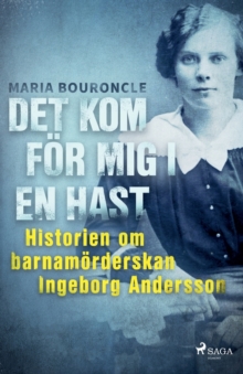 Image for Det kom for mig i en hast - Historien om barnamorderskan Ingeborg Andersson