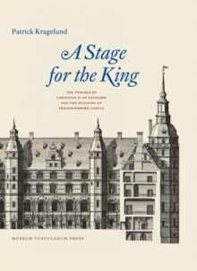 Image for Staging Denmark's monarch  : the travels of Christian IV and the building of Frederiksborg Palace