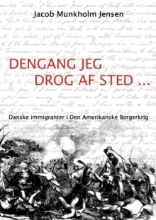 Image for Dengang jeg drog af sted ... : Danske immigranter i Den Amerikanske Borgerkrig