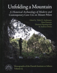 Image for Unfolding a Mountain : An Historical Archaeology of Modern and Contemporary Cave Use on Mount Pelion