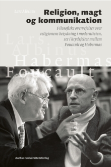 Image for Religion, magt og kommunikation: Filosofiske overvejelser over religionens betydning i moderniteten, set i krydsfeltet mellem Foucault og Habermas