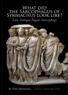 Image for What Did the Sarcophagus of Symmachus Look Like?: Late Antique Pagan Sarcophagi