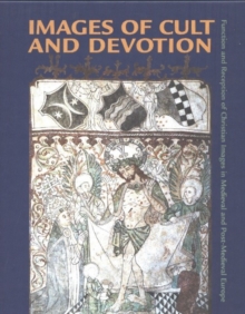 Image for Images of Cult and Devotion – Function and Reception of Christian Images in Medieval and PostMedieval Europe