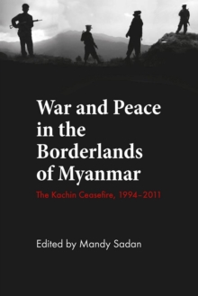 Image for War and peace in the borderlands of Myanmar  : the Kachin ceasefire, 1994-2011