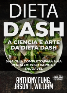 Image for Dieta Dash - A Ciencia E Arte Da Dieta Dash: Um Guia Completo Para Uma Perda De Peso Rapida E Saudavel