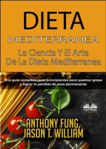 Image for Dieta Mediterranea - La Ciencia Y El Arte De La Dieta Mediterranea: Una Guia Completa Para Principiantes Para Quemar Grasa Y Lograr La Perdida De Peso Permanente