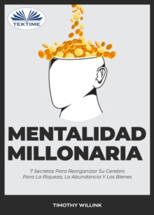 Image for Mentalidad Millonaria: 7 Secretos Para Reorganizar Su Cerebro Para La Riqueza, La Abundancia Y Los Bienes