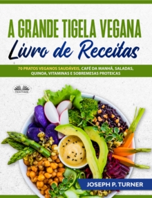Image for Grande Tigela Vegana - Livro De Receitas: 70 Pratos Veganos Saudaveis, Cafe Da Manha, Saladas, Quinoa, Vitaminas E Sobremesas Proteicas