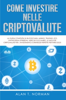 Image for Come Investire Nelle Criptovalute: La Guida Completa Su Blockchain, Mining, Trading, ICO, Piattaforma Ethereum, Exchange, Criptovalute