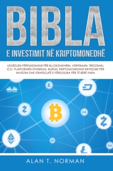 Image for Bibla E Investimit Ne Kriptomonedhe: Udhezuesi Perfundimtar Per Bllokzinxhirin, Verifikimin, Tregtimin, ICO, Platformen Ethereum, Bursat