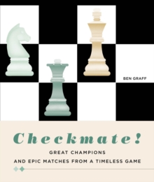 Checkmate!: Great Champions and Epic Matches From A Timeless Game