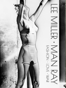 Lee Miller. Man Ray: Fashion – Love – War