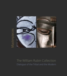 Image for Masterpieces from the William Rubin Collection  : dialogue of the tribal and the modern and its heritage