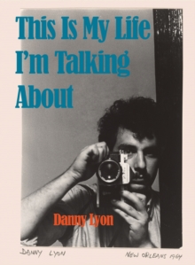 Image for Danny Lyon: This is My Life I'm Talking About