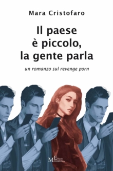 Image for Il Paese E Piccolo, La Gente Parla: Un Romanzo Sul Revenge Porn
