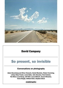 David Campany: So present, so invisible: Conversations on photography