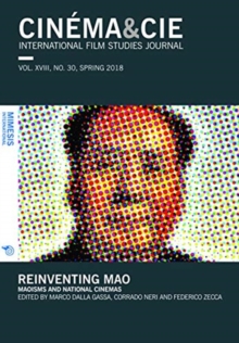 CINEMA&CIE INTERNATIONAL FILM STUDIES JOURN ALvol. XVIII, no. 30, Spring 2018: Reinventing Mao: Maoisms and National Cinemas