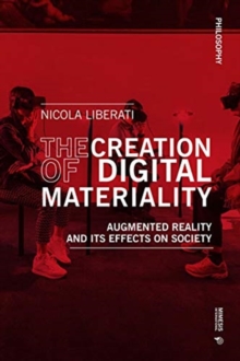 Image for The creation of digital materiality  : a phenomenological investigation of augmented reality and its effects on society