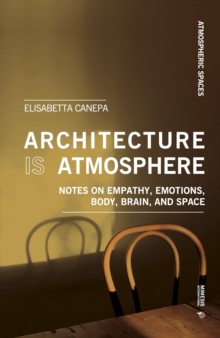 Architecture is Atmosphere: Notes on Empathy, Emotions, Body, Brain, and Space