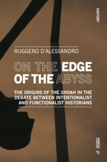 On the Edge of the Abyss: The Origins of the Shoah in the Debate between Intentionalist and Functionalist Historians